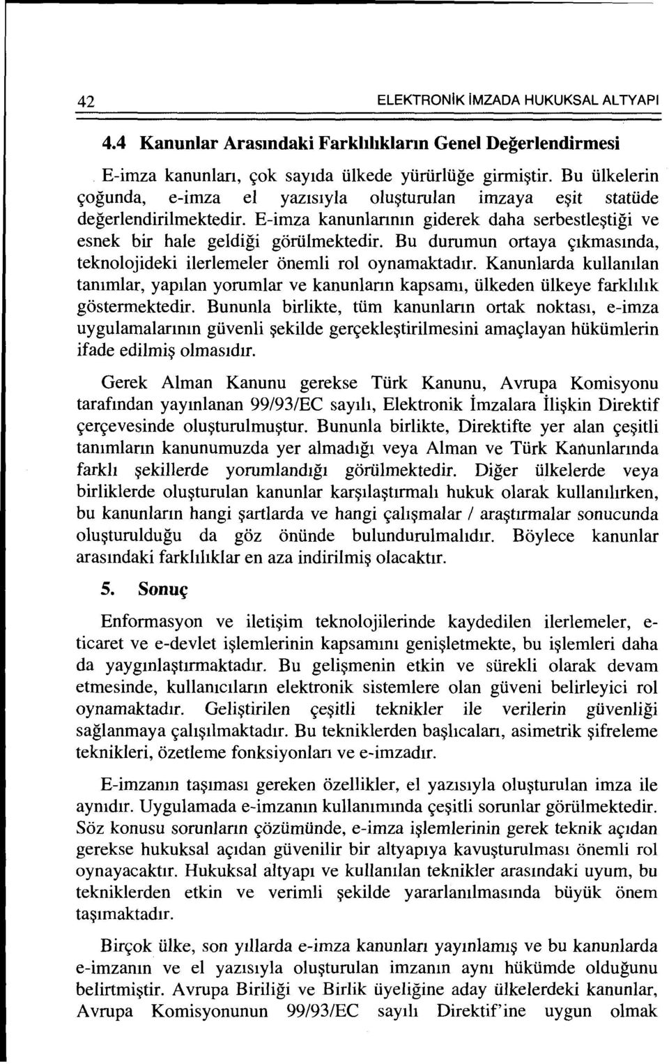 Bu durumun ortaya ~1kmasmda, teknolojideki ilerlemeler onemli rol oynamaktadu. Kanunlarda kullamlan tammlar, yaptlan yorumlar ve kanunlann kapsam1, tilkeden tilkeye farkhhk gostermektedir.