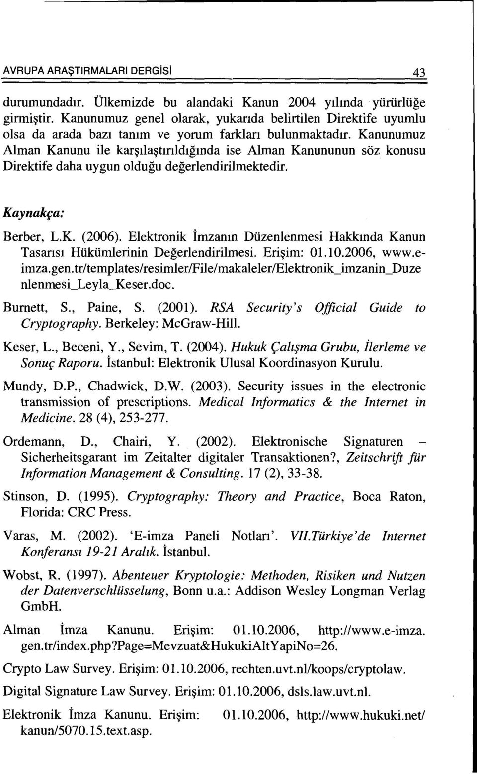 Kanunumuz Alman Kanunu ile kar~ila~tmldtgmda ise Alman Kanununun soz konusu Direktife daha uygun oldugu degerlendirilmektedir. Kaynakfa: Berber, L.K. (2006).