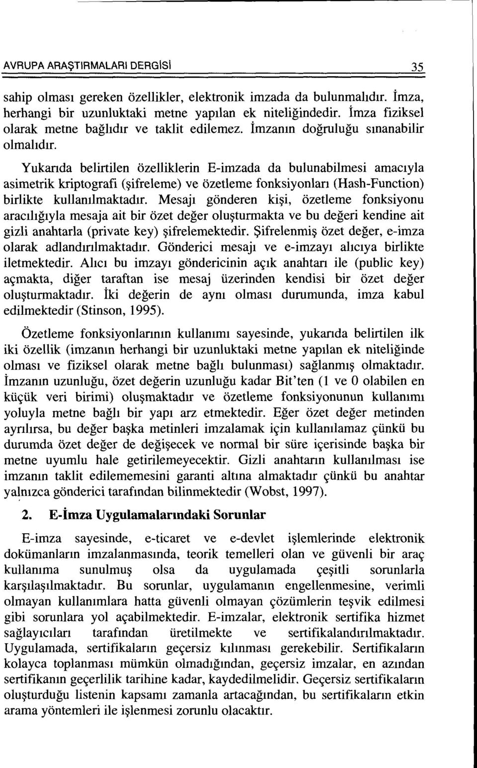 Yukanda belirtilen ozelliklerin E-imzada da bulunabilmesi amactyla asimetrik kriptografi (~ifreleme) ve ozetleme fonksiyonlan (Hash-Function) birlikte kullamlmaktadu.