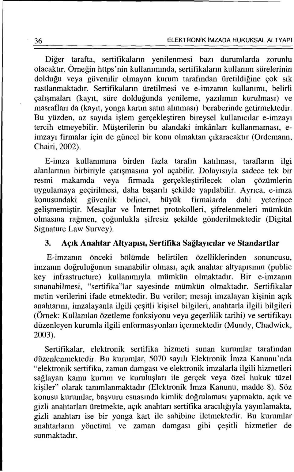 Sertifikalann iiretilmesi ve e-imzanm kullamm1, belirli <;;ah~malan (kaytt, stire doldugunda yenileme, yaziltmm kurulmas1) ve masraflan da (kaytt, yonga kartm satm almmas1) beraberinde getirmektedir.