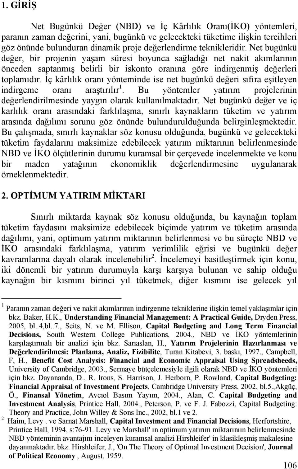 İç kârlılık oranı yönteminde ise net bugünkü değeri sıfıra eşitleyen indirgeme oranı araştırılır 1. Bu yöntemler yatırım projelerinin değerlendirilmesinde yaygın olarak kullanılmaktadır.