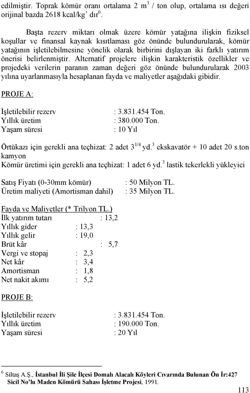 iki farklı yatırım önerisi belirlenmiştir.