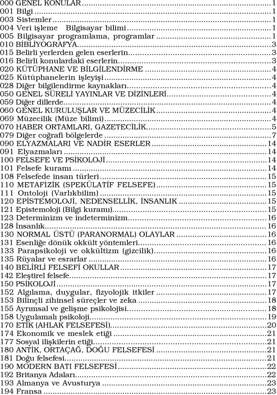 ..4 059 DiÛer dillerde...4 060 GENEL KURULUÞLAR VE M ZECÜLÜK...4 069 MŸzecilik (MŸze bilimi)...4 070 HABER ORTAMLARI, GAZETECÜLÜK...5 079 DiÛer coûrafi bšlgelerde...7 090 ELYAZMALARI VE NADÜR ESERLER.