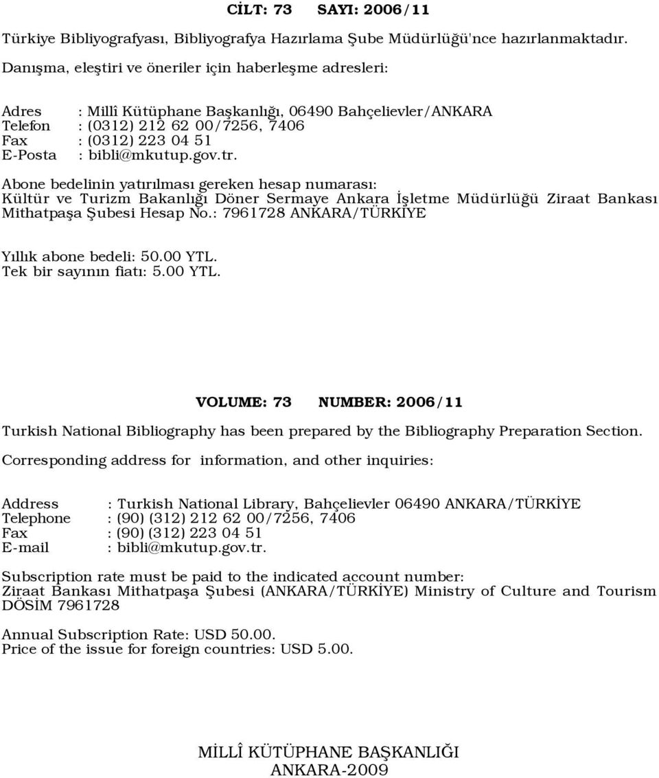 bibli@mkutup.gov.tr. Abone bedelinin yatýrýlmasý gereken hesap numarasý: KŸltŸr ve Turizm BakanlÝÛÝ Dšner Sermaye Ankara Üßletme MŸdŸrlŸÛŸ Ziraat BankasÝ Mithatpaßa Þubesi Hesap No.