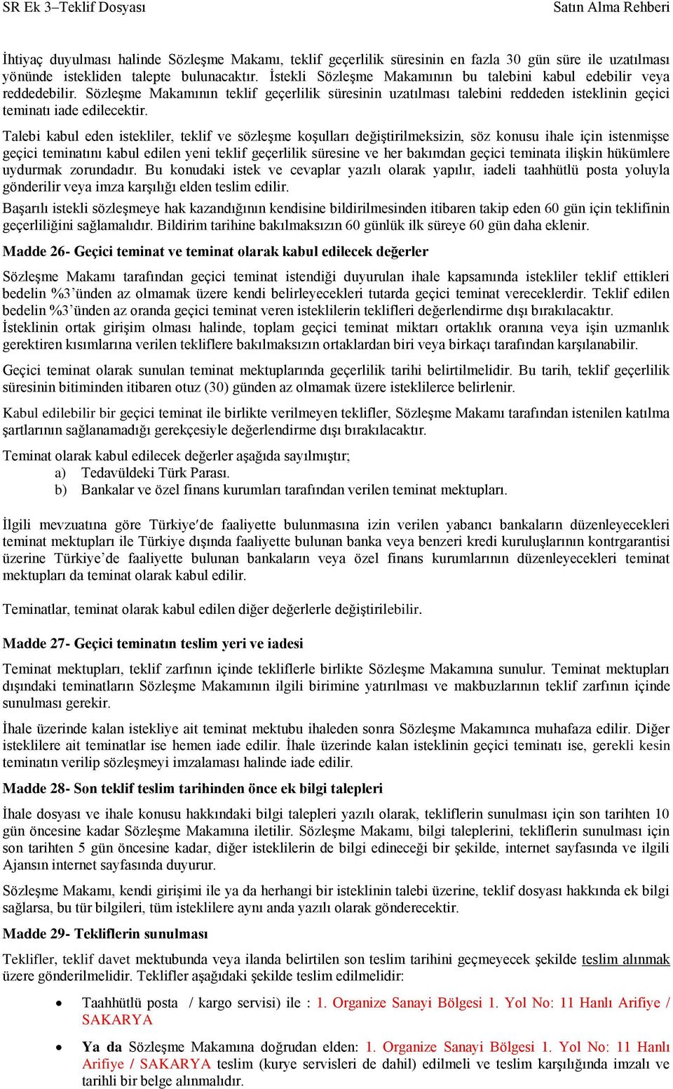 Talebi kabul eden istekliler, teklif ve sözleşme koşulları değiştirilmeksizin, söz konusu ihale için istenmişse geçici teminatını kabul edilen yeni teklif geçerlilik süresine ve her bakımdan geçici