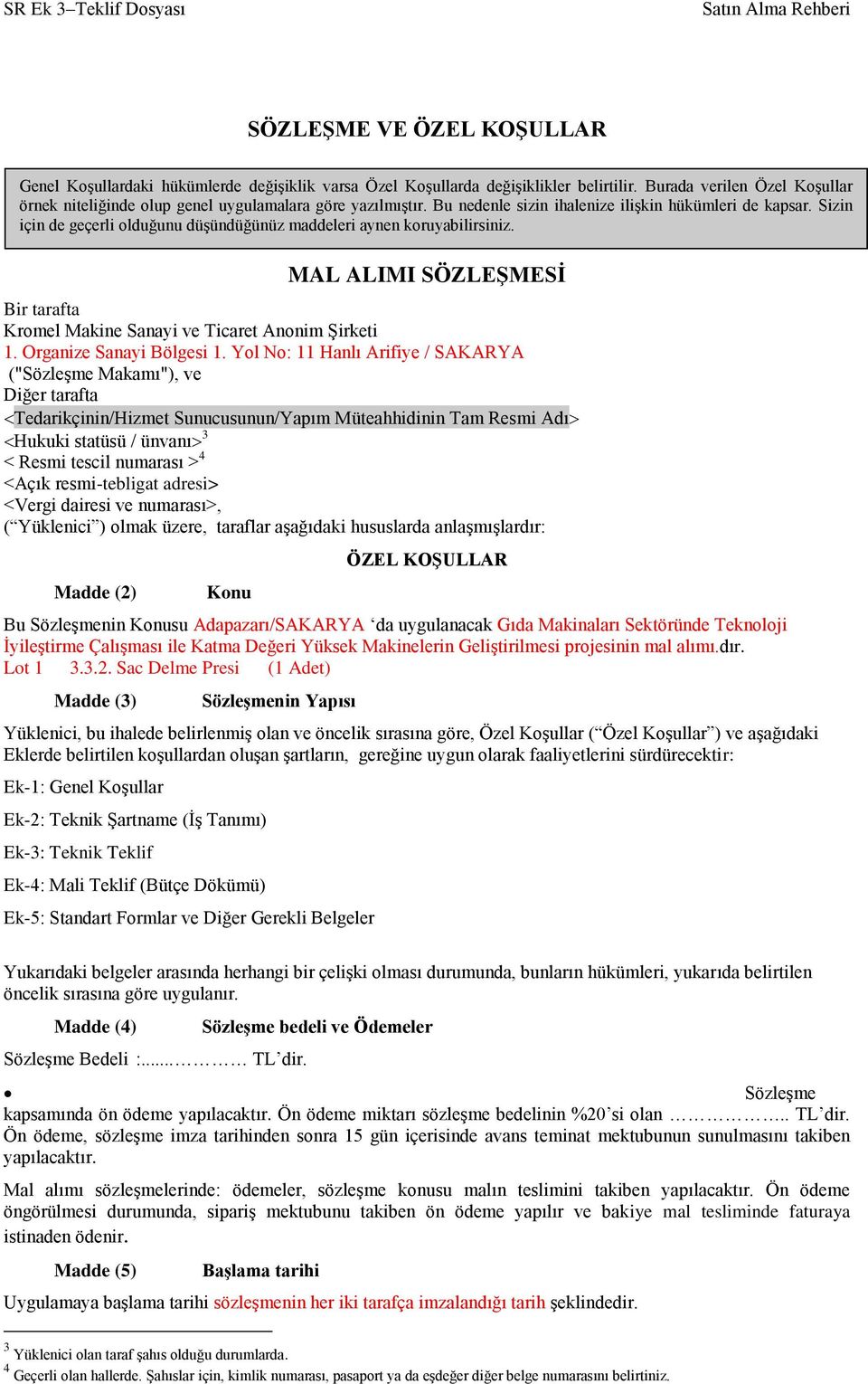 Sizin için de geçerli olduğunu düşündüğünüz maddeleri aynen koruyabilirsiniz. MAL ALIMI SÖZLEŞMESİ Bir tarafta Kromel Makine Sanayi ve Ticaret Anonim Şirketi 1. Organize Sanayi Bölgesi 1.