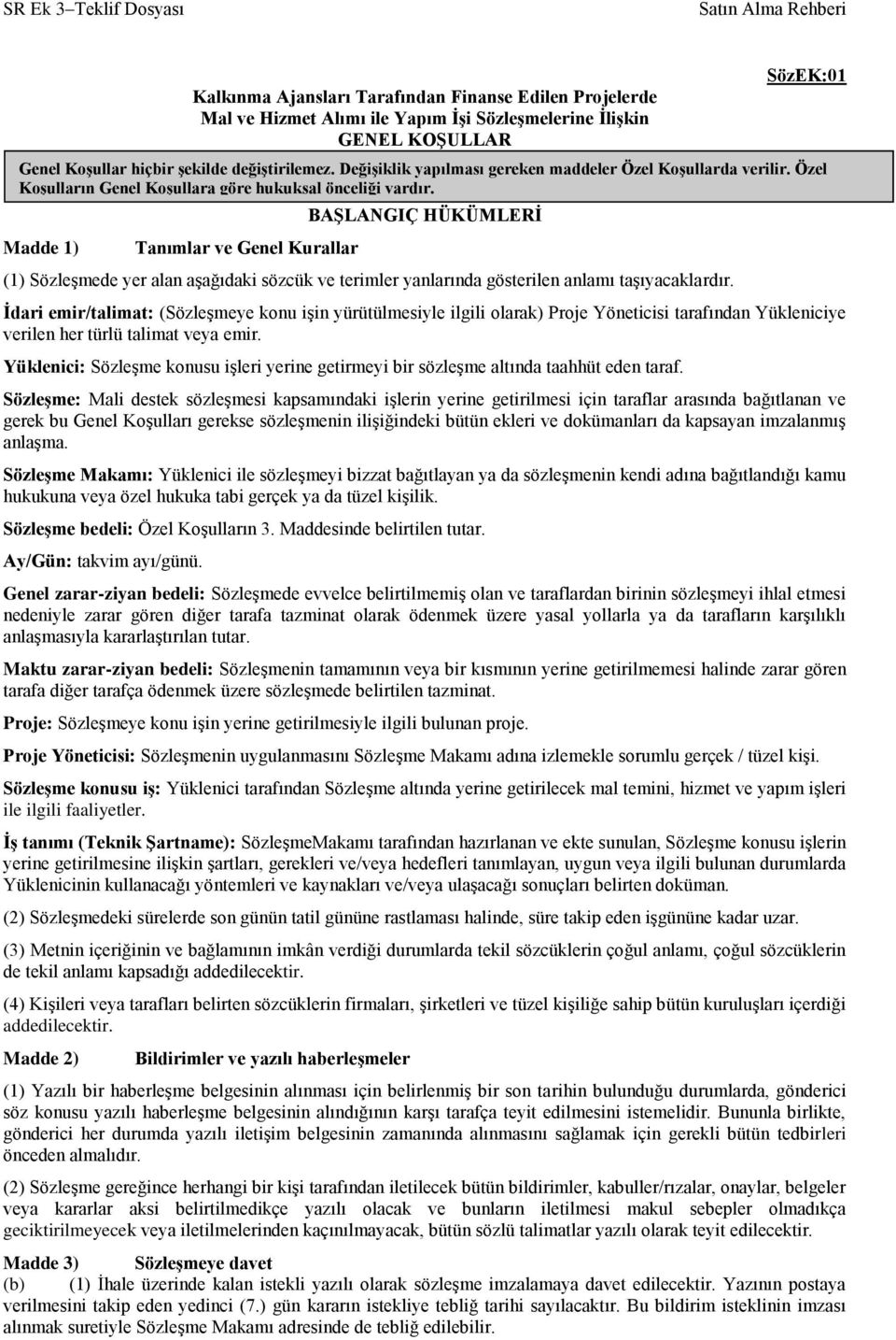 Değişiklik yapılması gereken maddeler Özel Koşullarda verilir. Özel Koşulların Genel Koşullara göre hukuksal önceliği vardır.