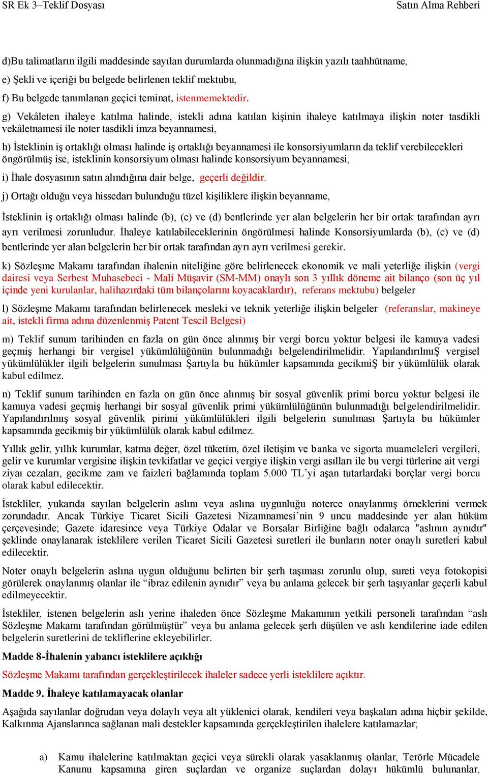 g) Vekâleten ihaleye katılma halinde, istekli adına katılan kişinin ihaleye katılmaya ilişkin noter tasdikli vekâletnamesi ile noter tasdikli imza beyannamesi, h) İsteklinin iş ortaklığı olması