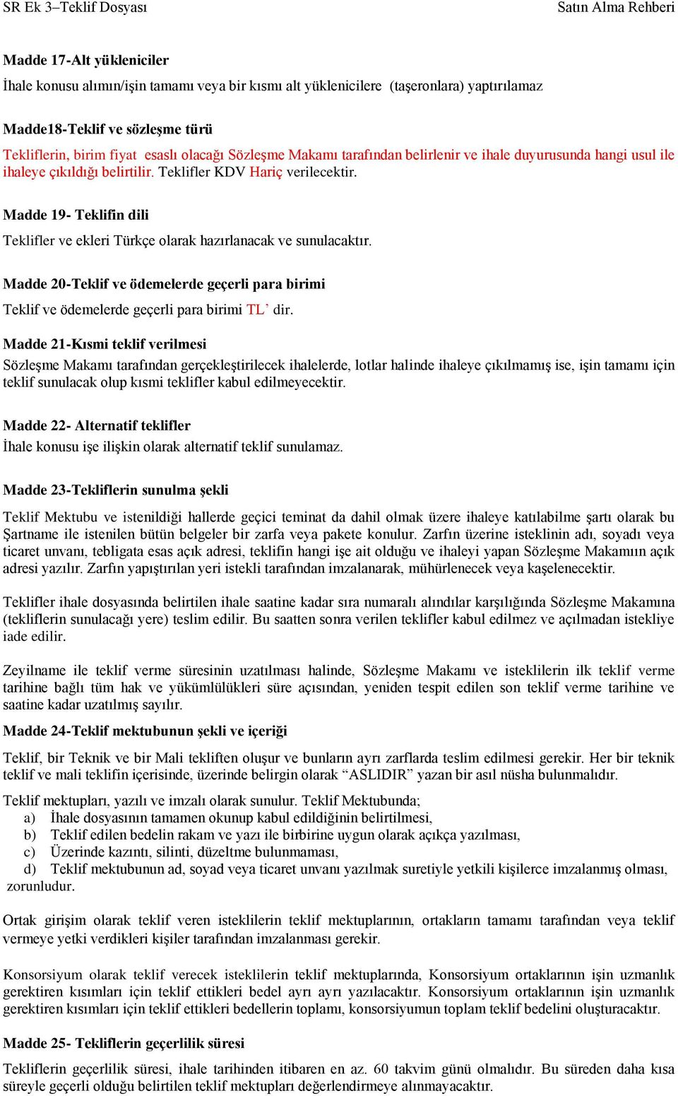 Madde 19- Teklifin dili Teklifler ve ekleri Türkçe olarak hazırlanacak ve sunulacaktır. Madde 20-Teklif ve ödemelerde geçerli para birimi Teklif ve ödemelerde geçerli para birimi TL dir.