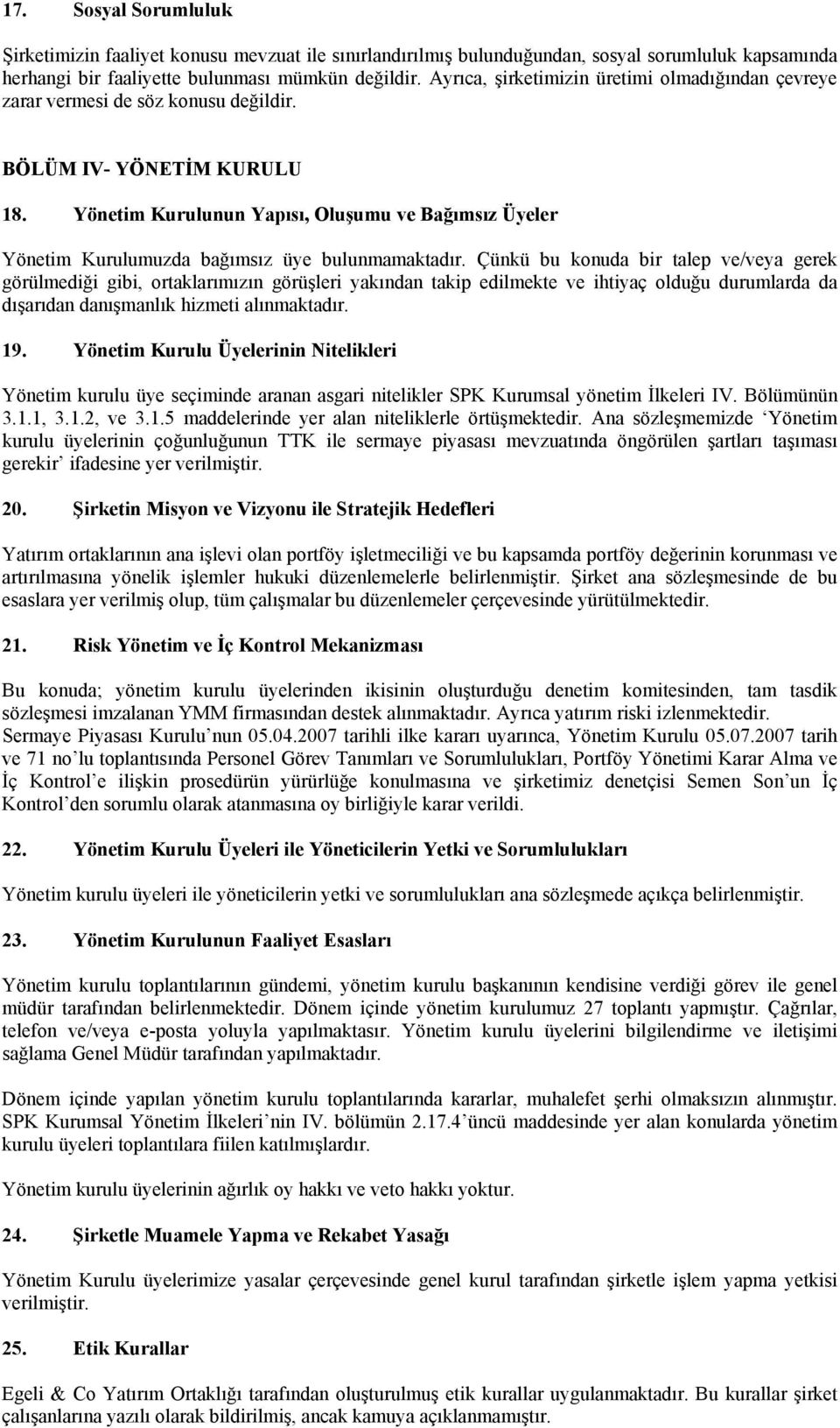 Yönetim Kurulunun Yapısı, Oluşumu ve Bağımsız Üyeler Yönetim Kurulumuzda bağımsız üye bulunmamaktadır.