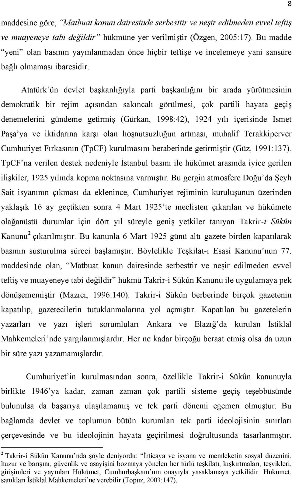 Atatürk ün devlet baģkanlığıyla parti baģkanlığını bir arada yürütmesinin demokratik bir rejim açısından sakıncalı görülmesi, çok partili hayata geçiģ denemelerini gündeme getirmiģ (Gürkan, 1998:42),