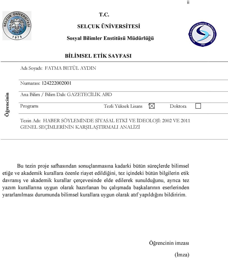 Lisans Doktora Tezin Adı: HABER SÖYLEMİNDE SİYASAL ETKİ VE İDEOLOJİ: 2002 VE 2011 GENEL SEÇİMLERİNİN KARŞILAŞTIRMALI ANALİZİ Bu tezin proje safhasından sonuçlanmasına kadarki bütün süreçlerde