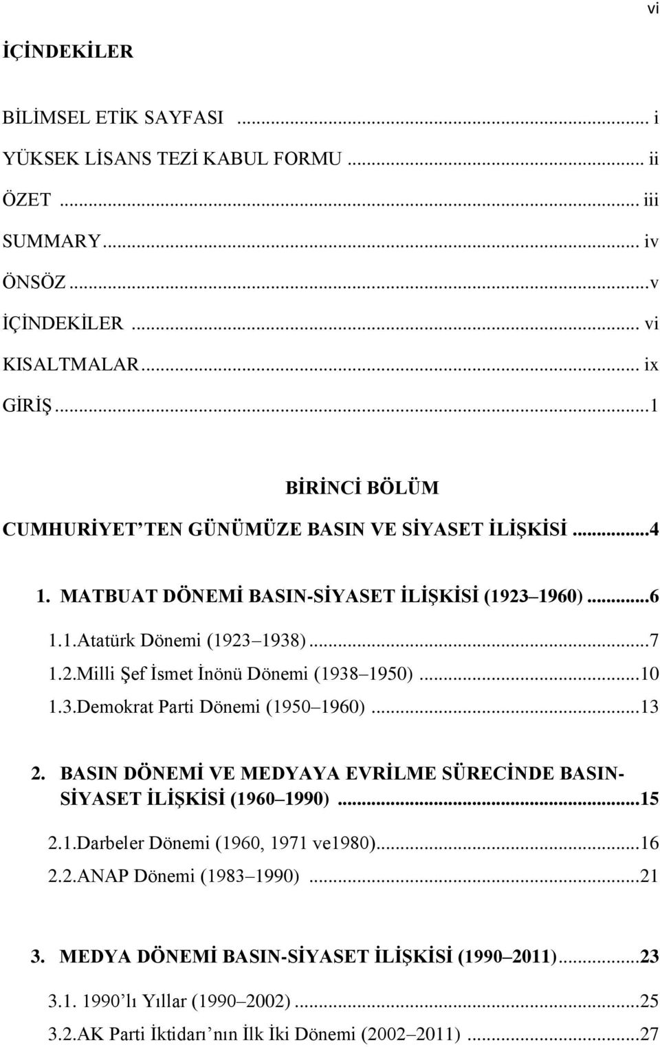 .. 10 1.3.Demokrat Parti Dönemi (1950 1960)... 13 2. BASIN DÖNEMĠ VE MEDYAYA EVRĠLME SÜRECĠNDE BASIN- SĠYASET ĠLĠġKĠSĠ (1960 1990)... 15 2.1.Darbeler Dönemi (1960, 1971 ve1980)... 16 2.