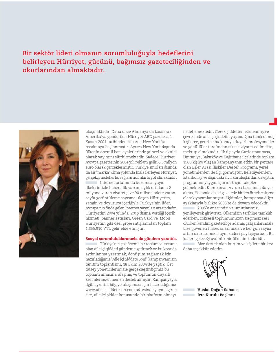 Ayr ca New York d fl nda ülkenin önemli baz eyaletlerinde güncel ve aktüel olarak yay m n sürdürmektedir. Sadece Hürriyet Avrupa gazetesinin 2004 y l reklam geliri 6.