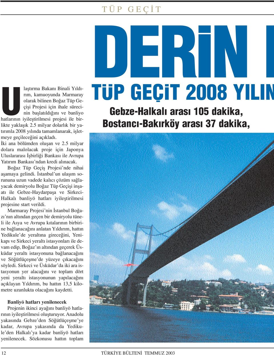 5 milyar dolara malolacak proje için Japonya Uluslararas flbirli i Bankas ile Avrupa Yat r m Bankas ndan kredi al nacak. Bo az Tüp Geçifl Projesi nde nihai aflamaya gelindi.