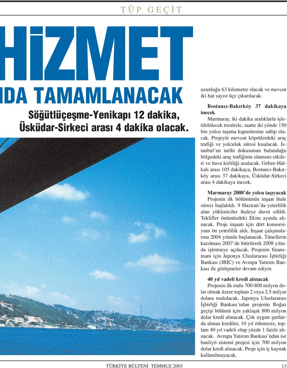 Projeyle mevcut köprülerdeki araç trafi i ve yolculuk süresi k salacak. stanbul un tarihi dokusunun bulundu u bölgedeki araç trafi inin olumsuz etkileri ve hava kirlili i azalacak.