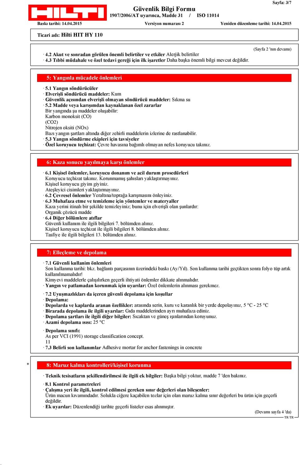 2 Madde veya karışımdan kaynaklanan özel zararlar Bir yangında şu maddeler oluşabilir: Karbon monoksit (CO) (CO2) Nitrojen oksiti (NOx) Bazı yangın şartları altında diğer zehirli maddelerin izlerine