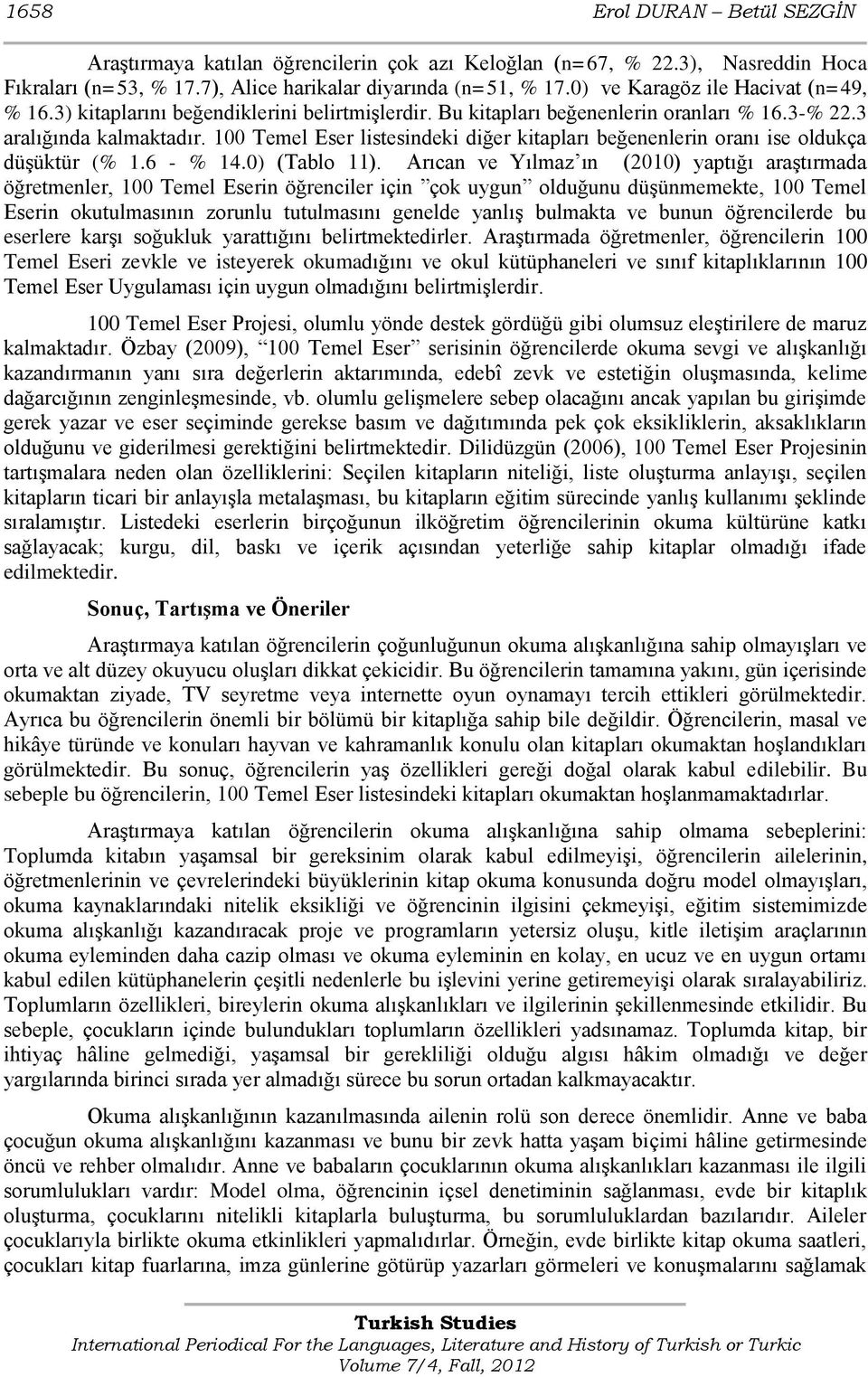 100 Temel Eser listesindeki diğer kitapları beğenenlerin oranı ise oldukça düģüktür (% 1.6 - % 14.0) (Tablo 11).