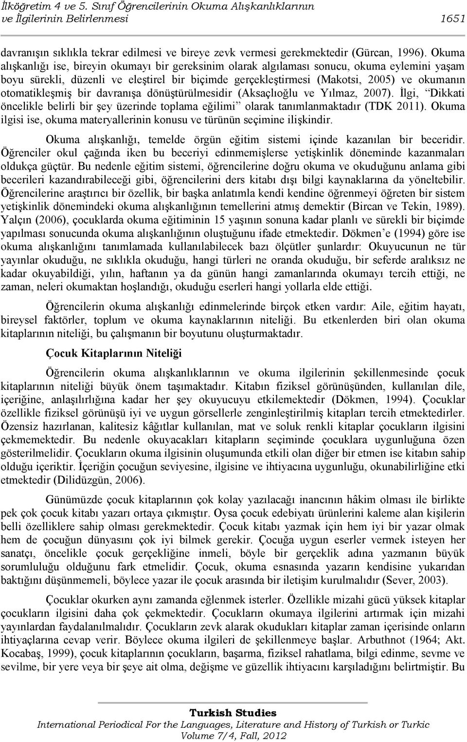 otomatikleģmiģ bir davranıģa dönüģtürülmesidir (Aksaçlıoğlu ve Yılmaz, 2007). Ġlgi, Dikkati öncelikle belirli bir Ģey üzerinde toplama eğilimi olarak tanımlanmaktadır (TDK 2011).