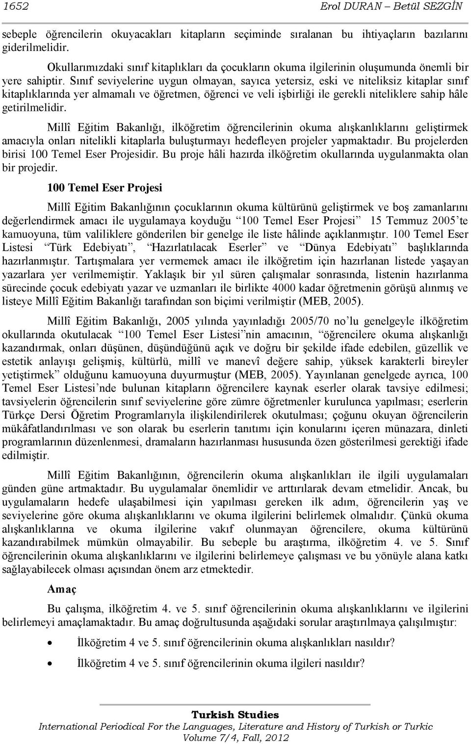 Sınıf seviyelerine uygun olmayan, sayıca yetersiz, eski ve niteliksiz kitaplar sınıf kitaplıklarında yer almamalı ve öğretmen, öğrenci ve veli iģbirliği ile gerekli niteliklere sahip hâle