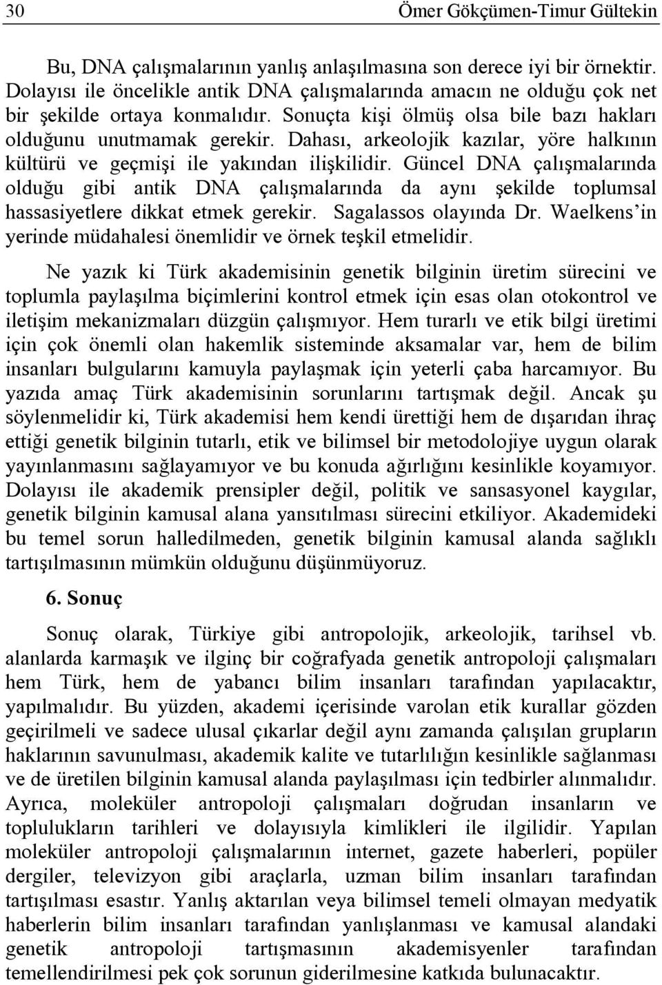 Dahası, arkeolojik kazılar, yöre halkının kültürü ve geçmişi ile yakından ilişkilidir.