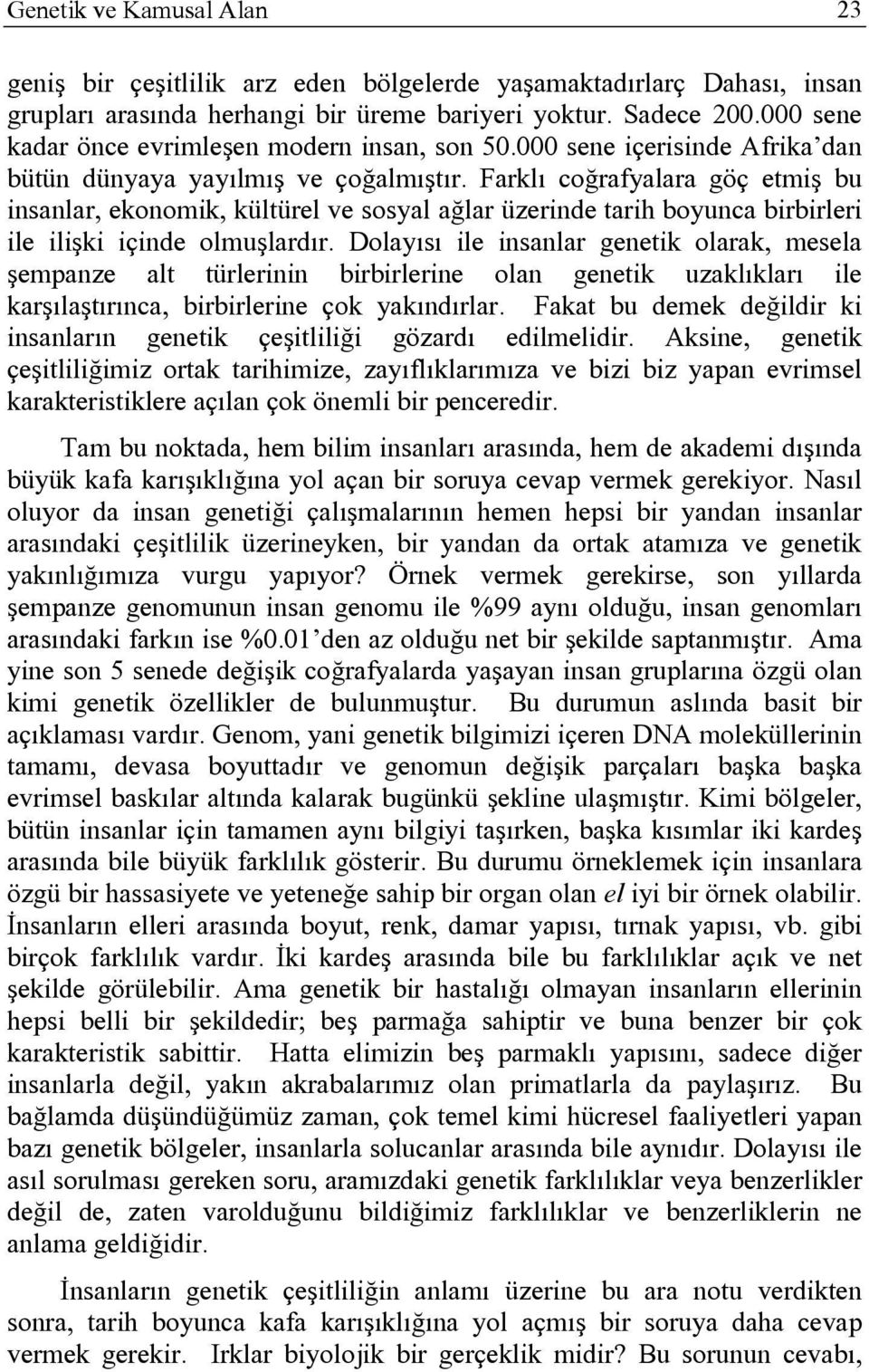 Farklı coğrafyalara göç etmiş bu insanlar, ekonomik, kültürel ve sosyal ağlar üzerinde tarih boyunca birbirleri ile ilişki içinde olmuşlardır.