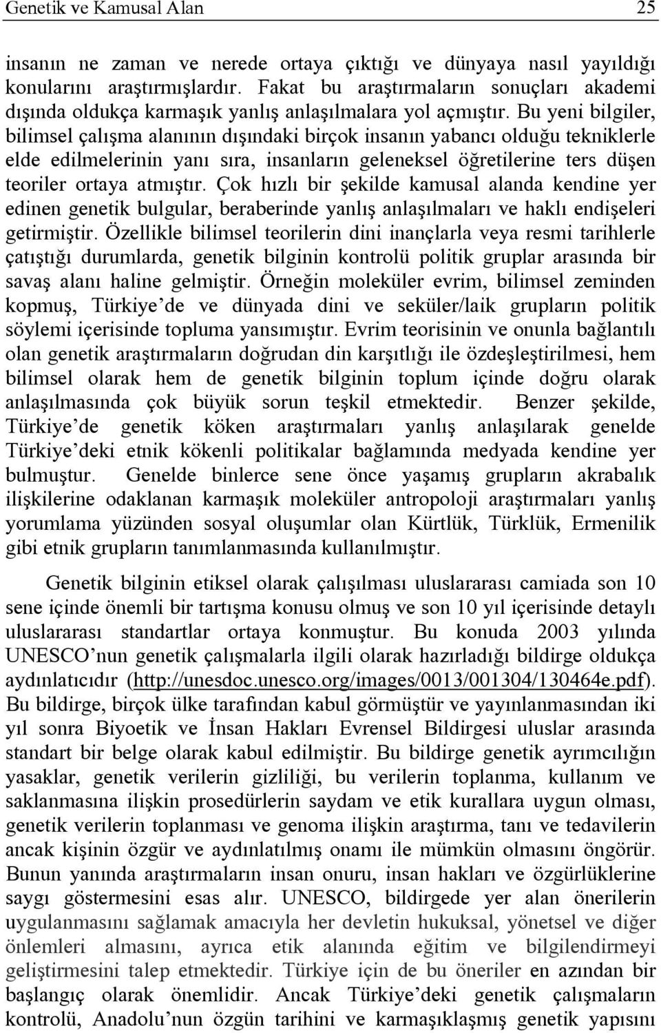 Bu yeni bilgiler, bilimsel çalışma alanının dışındaki birçok insanın yabancı olduğu tekniklerle elde edilmelerinin yanı sıra, insanların geleneksel öğretilerine ters düşen teoriler ortaya atmıştır.