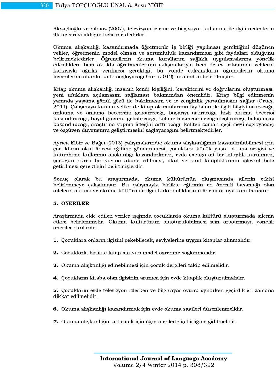 Öğrencilerin okuma kurallarını sağlıklı uygulamalarına yönelik etkinliklere hem okulda öğretmenlerinin çalışmalarıyla hem de ev ortamında velilerin katkısıyla ağırlık verilmesi gerektiği, bu yönde