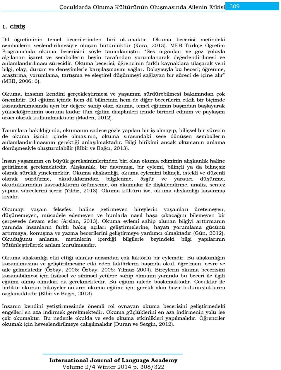 MEB Türkçe Öğretim Programı nda okuma becerisini şöyle tanımlamıştır: Ses organları ve göz yoluyla algılanan işaret ve sembollerin beyin tarafından yorumlanarak değerlendirilmesi ve anlamlandırılması