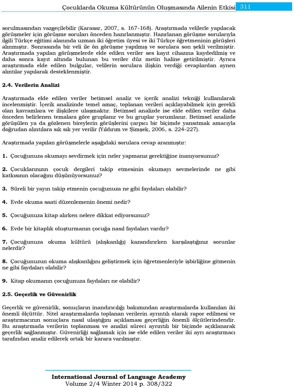 Hazırlanan görüşme sorularıyla ilgili Türkçe eğitimi alanında uzman iki öğretim üyesi ve iki Türkçe öğretmeninin görüşleri alınmıştır.