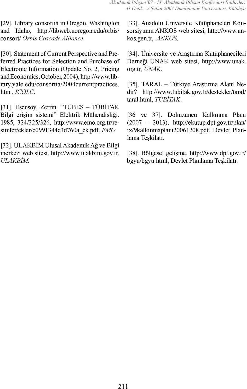 edu/consortia/2004currentpractices. htm, ICOLC. [31]. Esensoy, Zerrin. TÜBES TÜBİTAK Bilgi erişim sistemi Elektrik Mühendisliği. 1985, 324/325/326, http://www.emo.org.