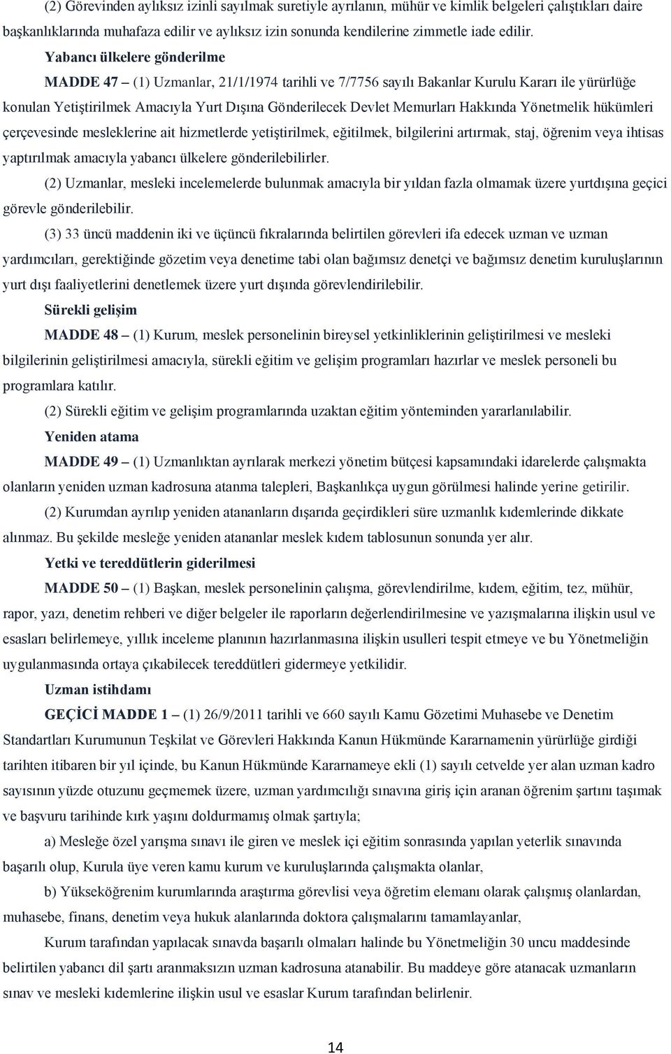 Hakkında Yönetmelik hükümleri çerçevesinde mesleklerine ait hizmetlerde yetiştirilmek, eğitilmek, bilgilerini artırmak, staj, öğrenim veya ihtisas yaptırılmak amacıyla yabancı ülkelere