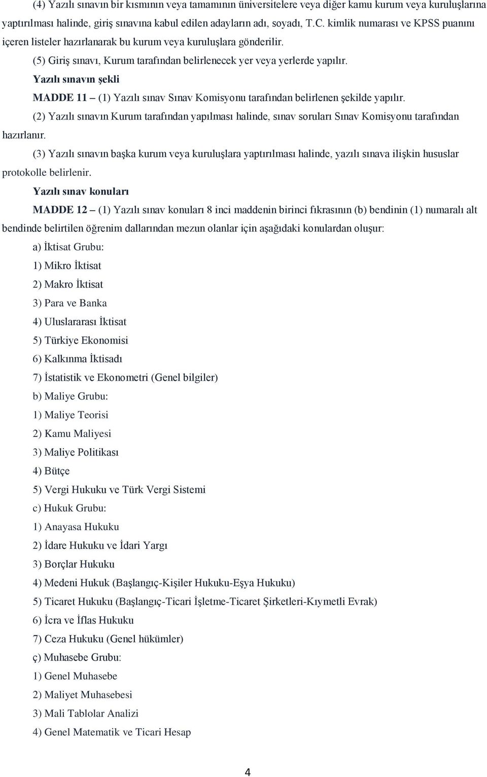 Yazılı sınavın şekli MADDE 11 (1) Yazılı sınav Sınav Komisyonu tarafından belirlenen şekilde yapılır.