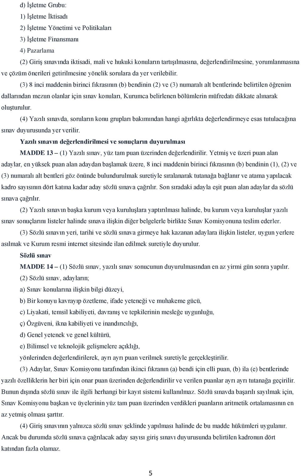 (3) 8 inci maddenin birinci fıkrasının (b) bendinin (2) ve (3) numaralı alt bentlerinde belirtilen öğrenim dallarından mezun olanlar için sınav konuları, Kurumca belirlenen bölümlerin müfredatı