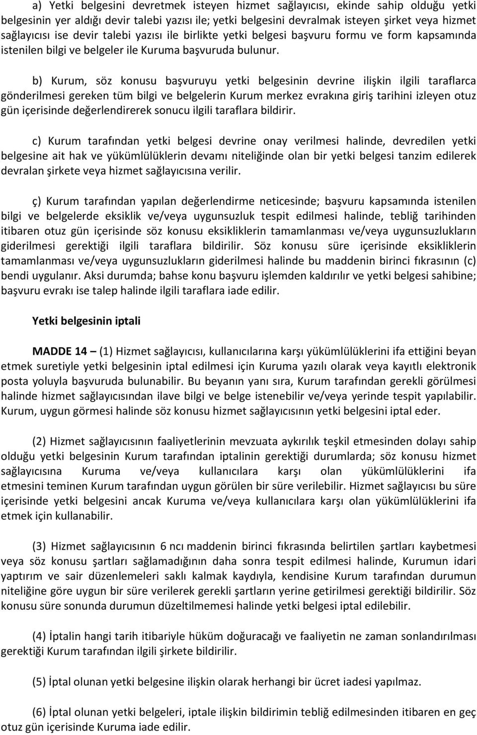 b) Kurum, söz konusu başvuruyu yetki belgesinin devrine ilişkin ilgili taraflarca gönderilmesi gereken tüm bilgi ve belgelerin Kurum merkez evrakına giriş tarihini izleyen otuz gün içerisinde