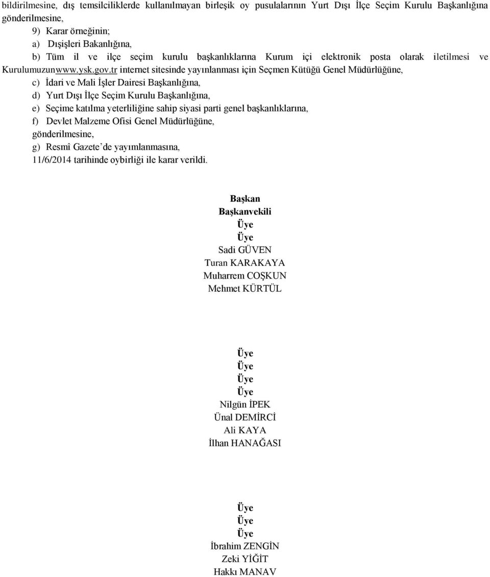 tr internet sitesinde yayınlanması için Seçmen Kütüğü Genel Müdürlüğüne, c) İdari ve Mali İşler Dairesi Başkanlığına, d) Yurt Dışı İlçe Seçim Kurulu Başkanlığına, e) Seçime katılma yeterliliğine