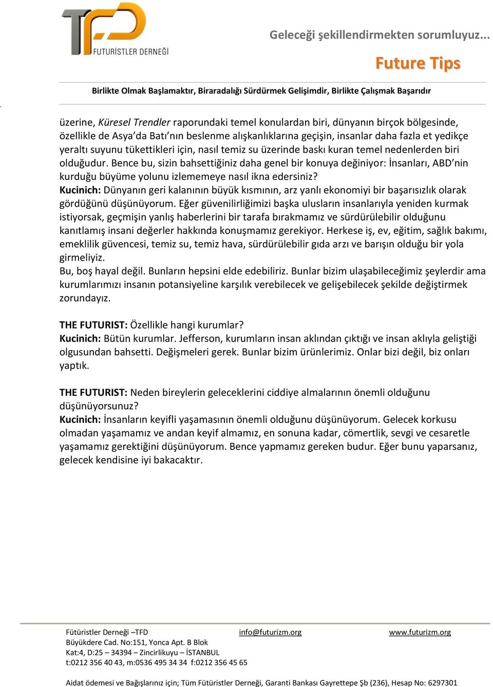 Bence bu, sizin bahsettiğiniz daha genel bir konuya değiniyor: İnsanları, ABD nin kurduğu büyüme yolunu izlememeye nasıl ikna edersiniz?