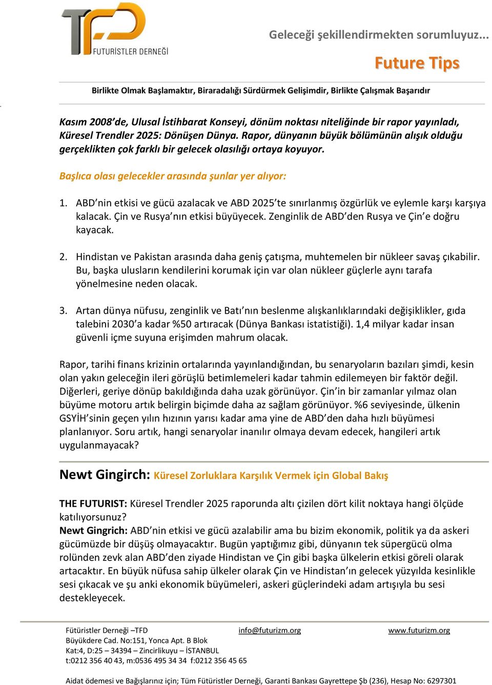 ABD nin etkisi ve gücü azalacak ve ABD 2025 te sınırlanmış özgürlük ve eylemle karşı karşıya kalacak. Çin ve Rusya nın etkisi büyüyecek. Zenginlik de ABD den Rusya ve Çin e doğru kayacak. 2. Hindistan ve Pakistan arasında daha geniş çatışma, muhtemelen bir nükleer savaş çıkabilir.