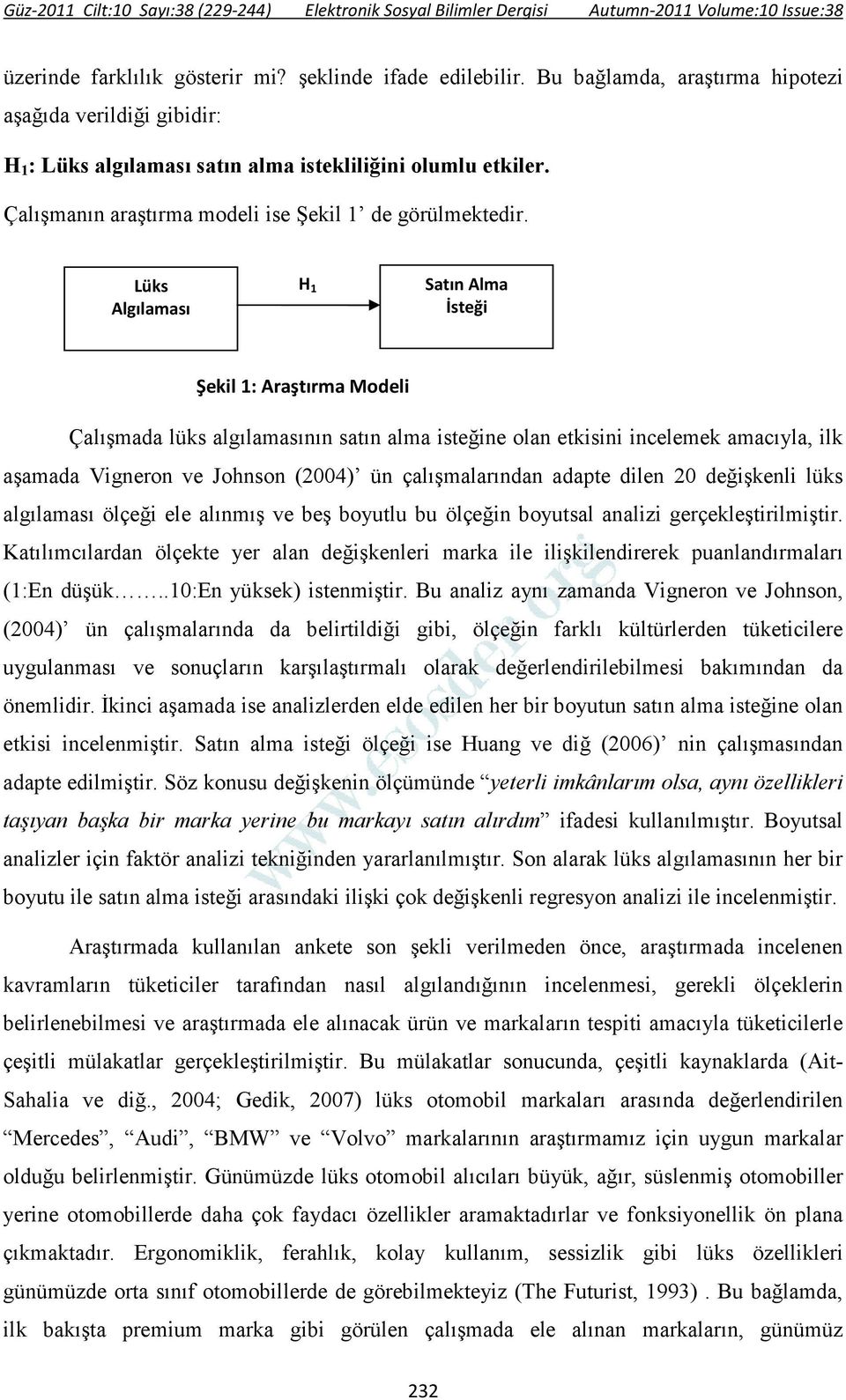 Lüks Algılaması H 1 Satın Alma İsteği Şekil 1: Araştırma Modeli Çalışmada lüks algılamasının satın alma isteğine olan etkisini incelemek amacıyla, ilk aşamada Vigneron ve Johnson (2004) ün