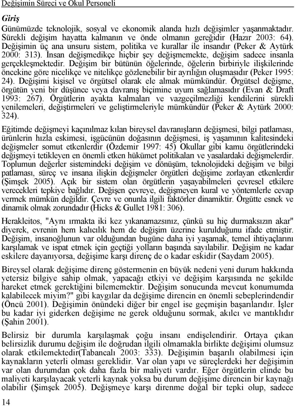 Değişim bir bütünün öğelerinde, öğelerin birbiriyle ilişkilerinde öncekine göre nicelikçe ve nitelikçe gözlenebilir bir ayrılığın oluşmasıdır (Peker 1995: 24).