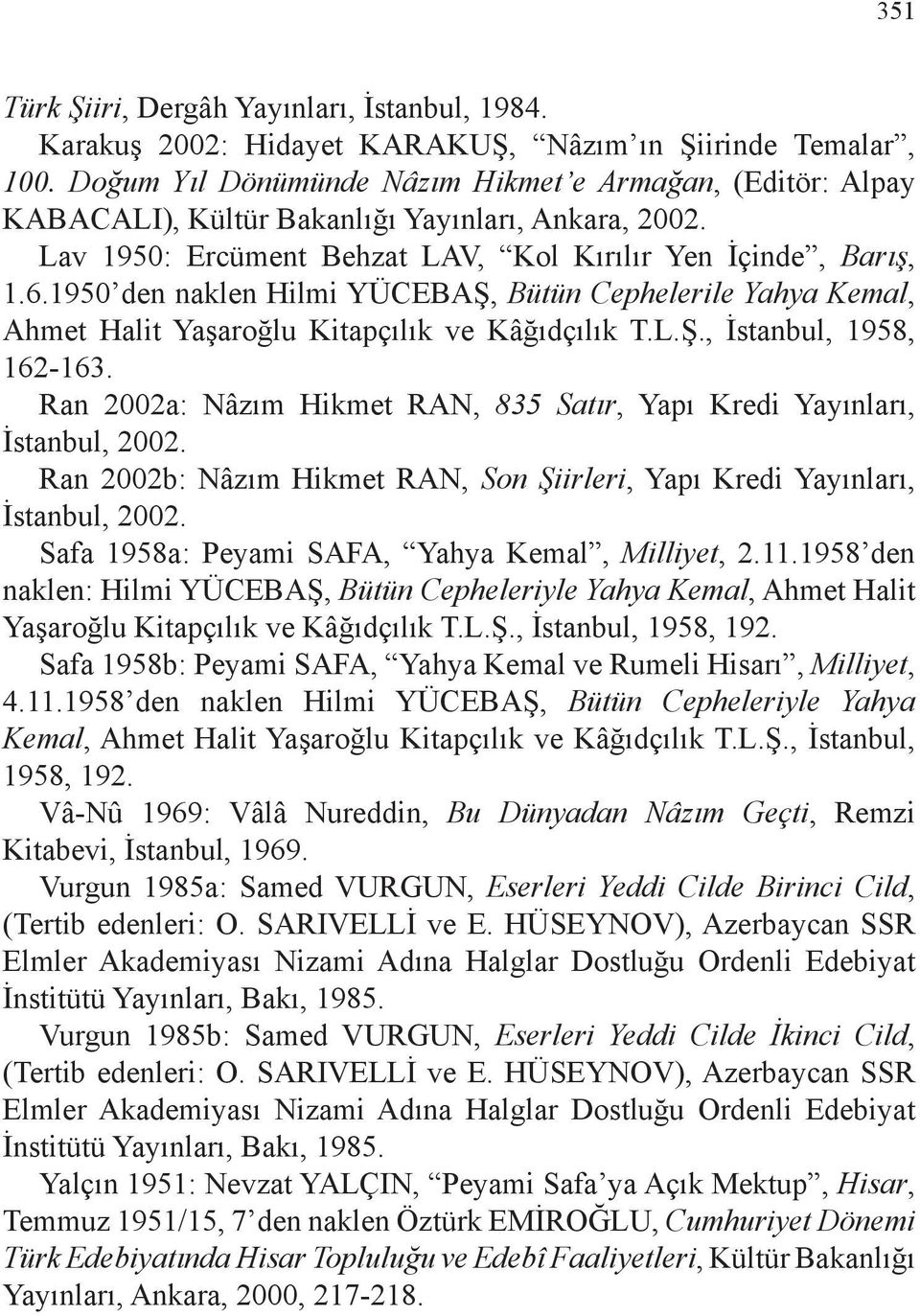 1950 den naklen Hilmi YÜCEBAŞ, Bütün Cephelerile Yahya Kemal, Ahmet Halit Yaşaroğlu Kitapçılık ve Kâğıdçılık T.L.Ş., İstanbul, 1958, 162-163.