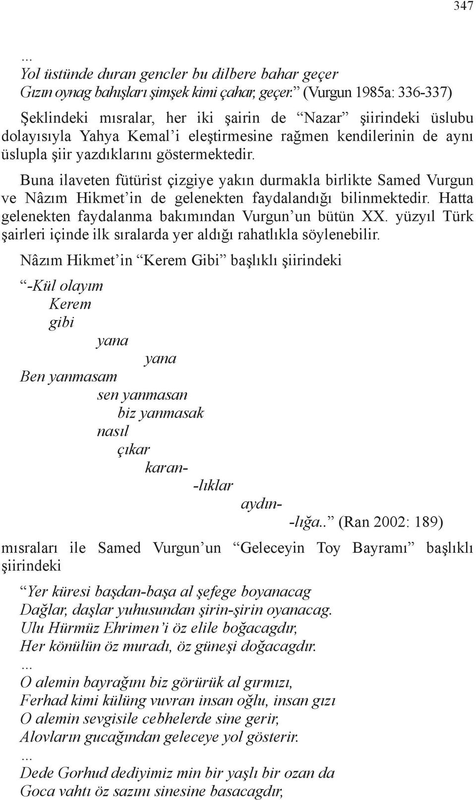 Buna ilaveten fütürist çizgiye yakın durmakla birlikte Samed Vurgun ve Nâzım Hikmet in de gelenekten faydalandığı bilinmektedir. Hatta gelenekten faydalanma bakımından Vurgun un bütün XX.