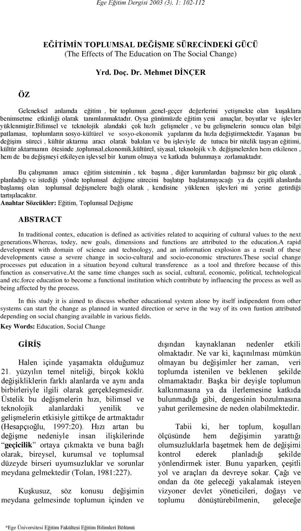 Oysa günümüzde eğitim yeni amaçlar, boyutlar ve işlevler yüklenmiştir.