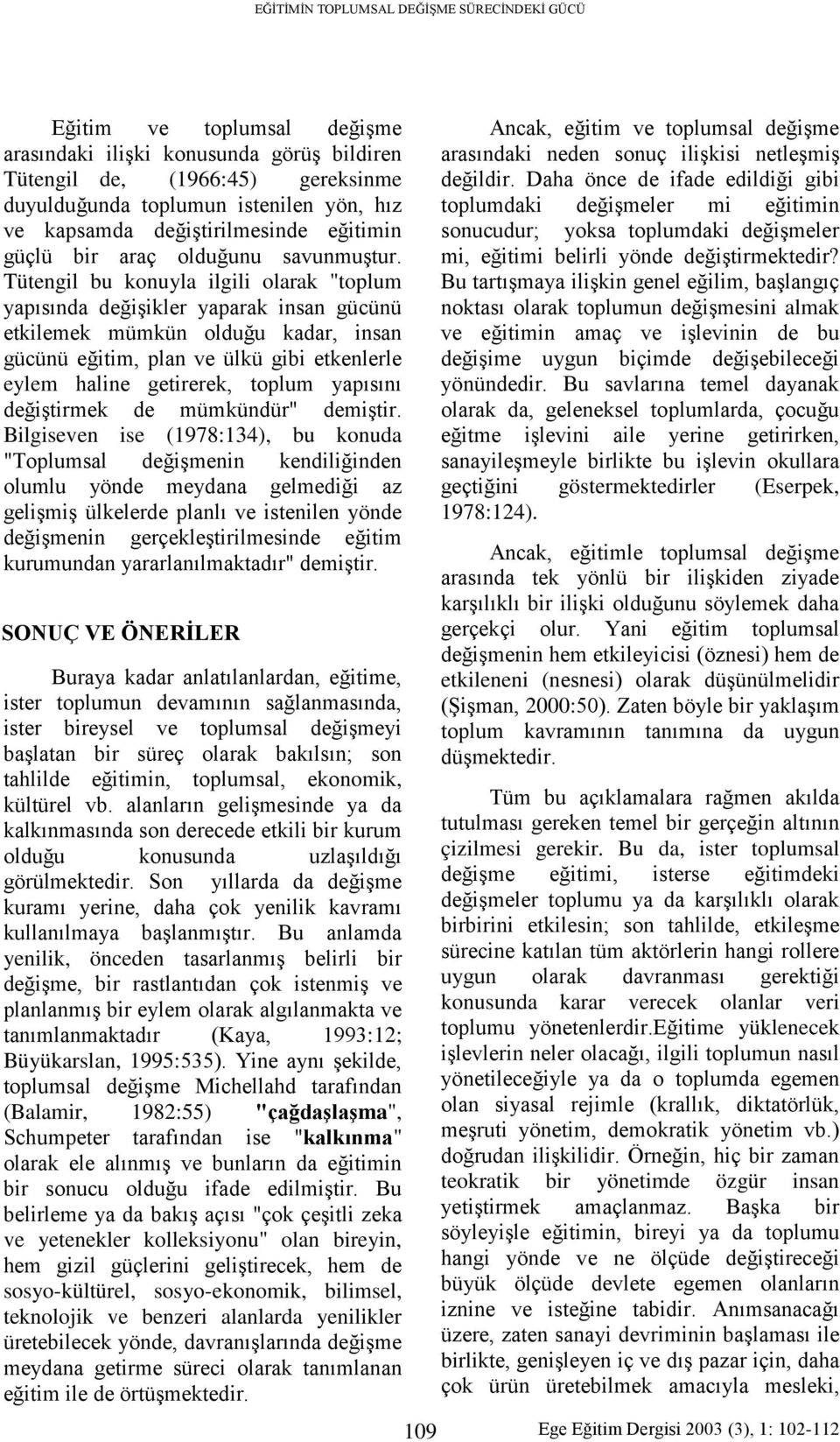 Tütengil bu konuyla ilgili olarak "toplum yapısında değişikler yaparak insan gücünü etkilemek mümkün olduğu kadar, insan gücünü eğitim, plan ve ülkü gibi etkenlerle eylem haline getirerek, toplum