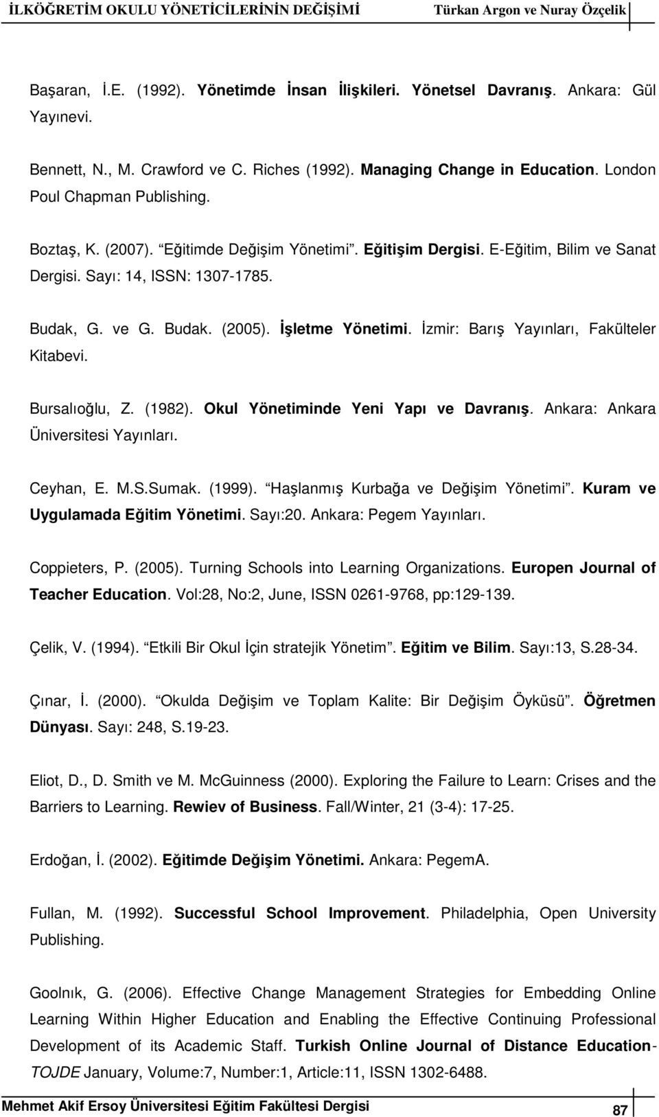 Sayı: 14, ISSN: 1307-1785. Budak, G. ve G. Budak. (2005). İşletme Yönetimi. İzmir: Barış Yayınları, Fakülteler Kitabevi. Bursalıoğlu, Z. (1982). Okul Yönetiminde Yeni Yapı ve Davranış.