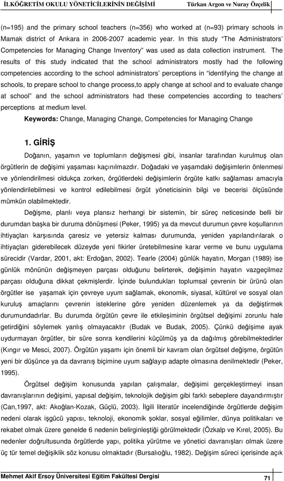 The results of this study indicated that the school administrators mostly had the following competencies according to the school administrators perceptions in identifying the change at schools, to