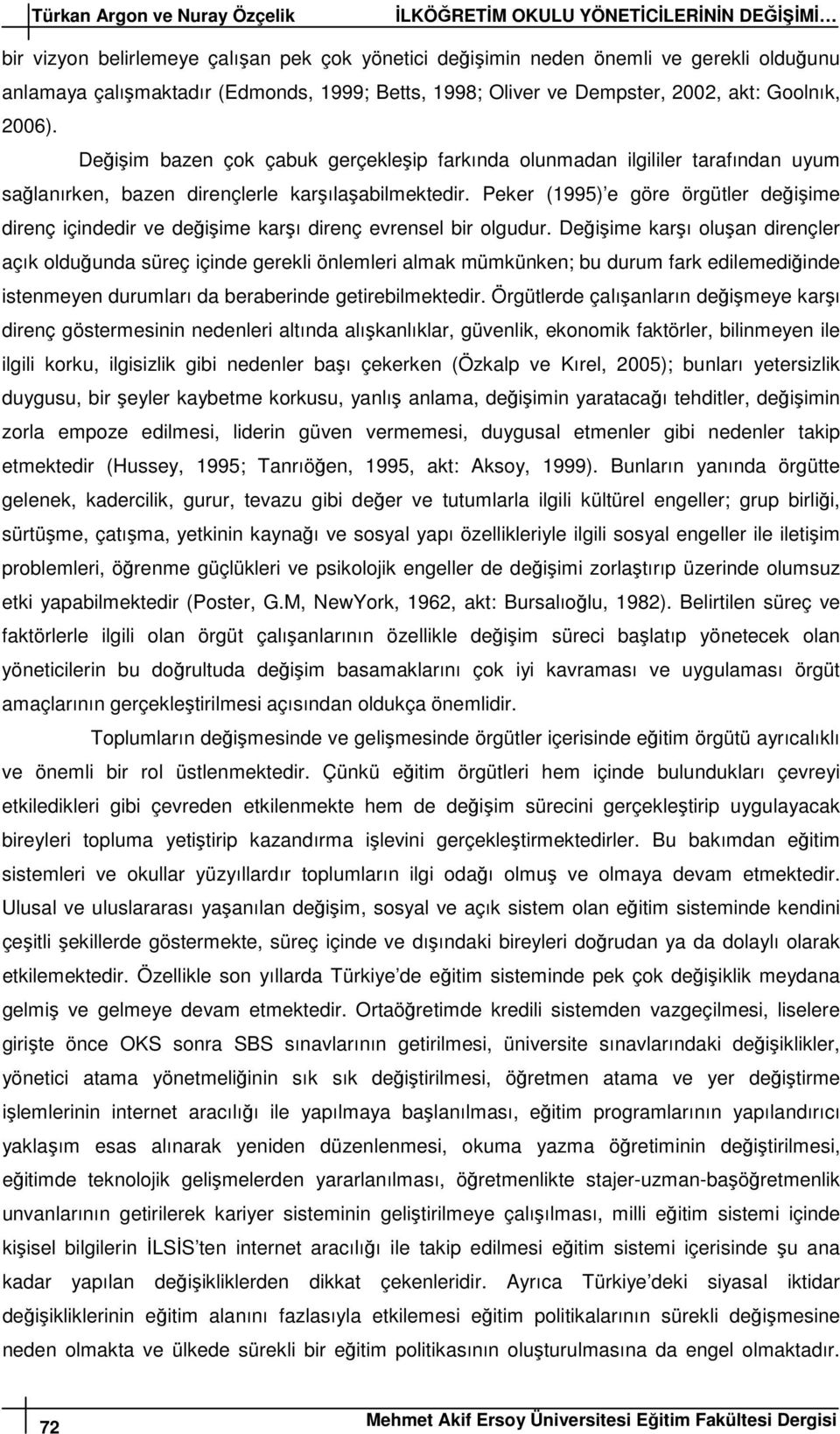 Peker (1995) e göre örgütler değişime direnç içindedir ve değişime karşı direnç evrensel bir olgudur.