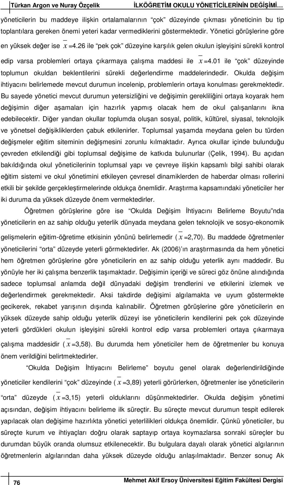 26 ile pek çok düzeyine karşılık gelen okulun işleyişini sürekli kontrol edip varsa problemleri ortaya çıkarmaya çalışma maddesi ile =4.