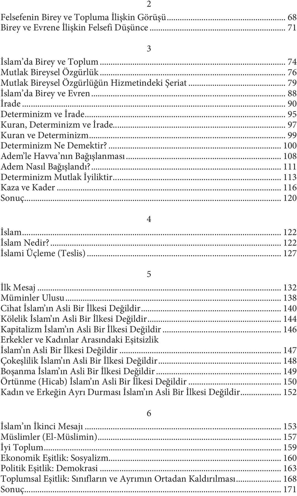 .. 99 Determinizm Ne Demektir?... 100 Adem le Havva nın Bağışlanması... 108 Adem Nasıl Bağışlandı?... 111 Determinizm Mutlak İyiliktir... 113 Kaza ve Kader... 116 Sonuç... 120 4 İslam.