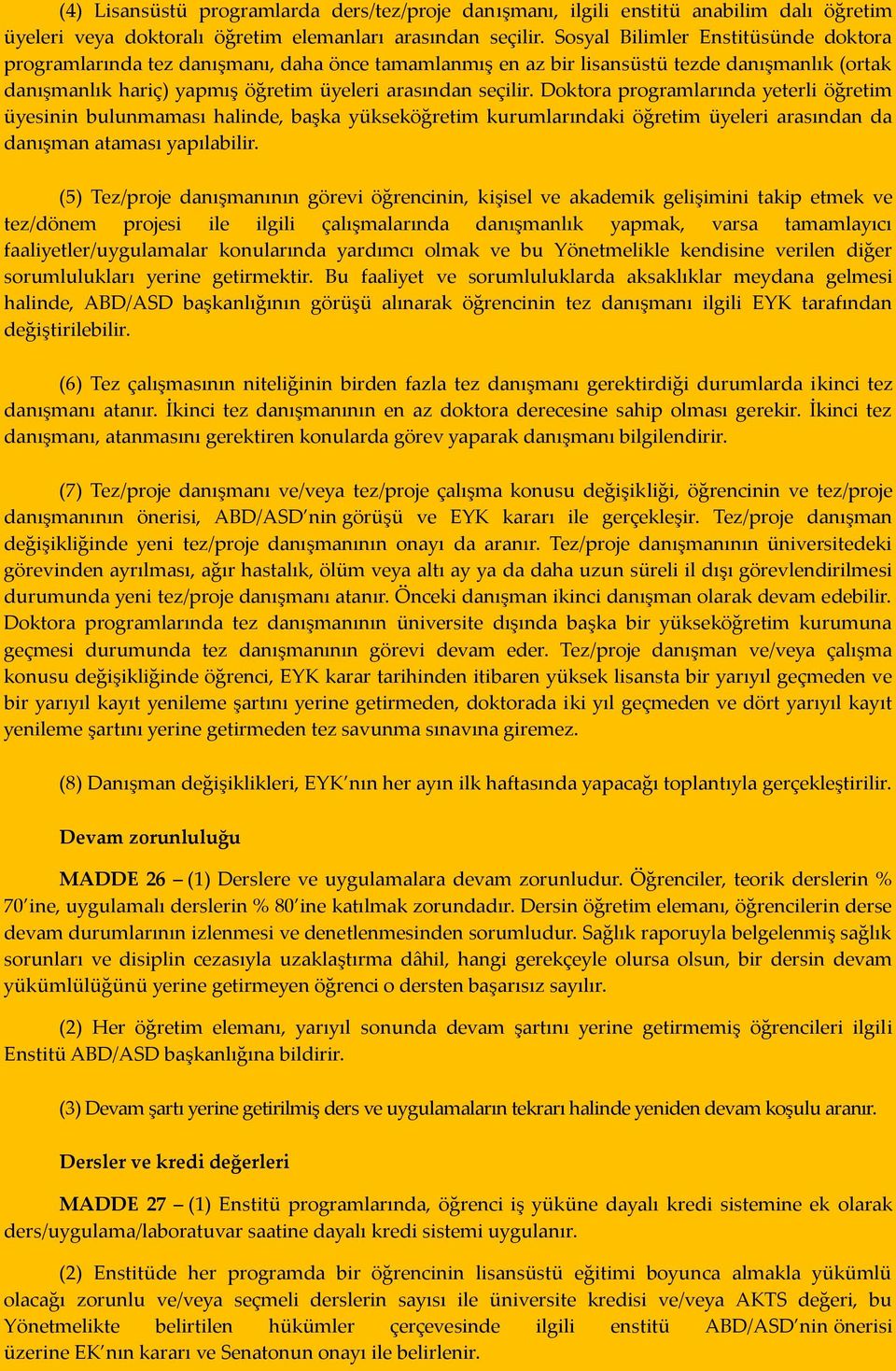 Doktora programlarında yeterli öğretim üyesinin bulunmaması halinde, başka yükseköğretim kurumlarındaki öğretim üyeleri arasından da danışman ataması yapılabilir.